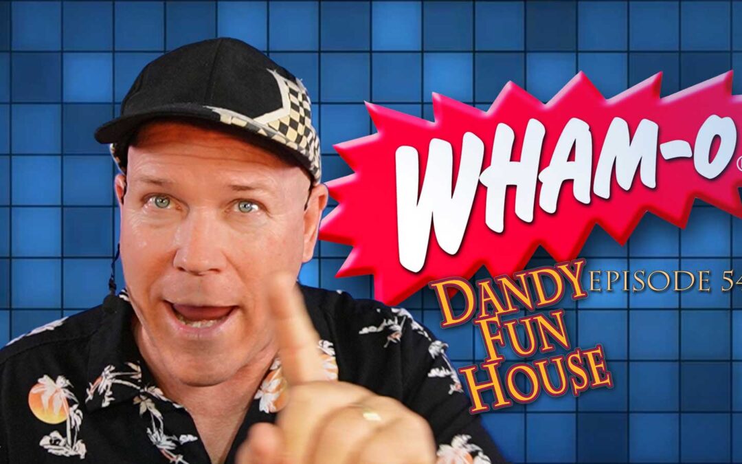 WILD WORLD OF WHAM-O! – Dandy Fun House episode 54